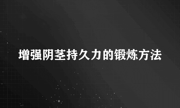 增强阴茎持久力的锻炼方法