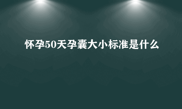 怀孕50天孕囊大小标准是什么