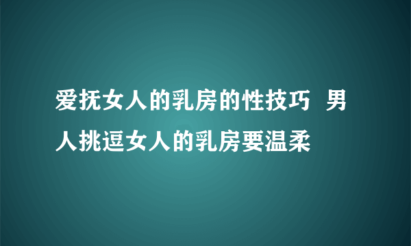 爱抚女人的乳房的性技巧  男人挑逗女人的乳房要温柔