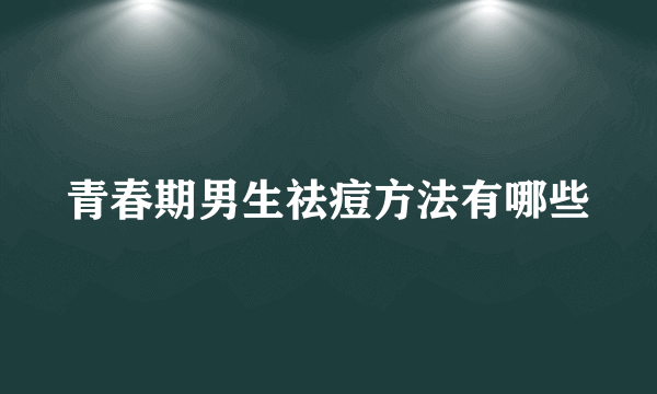 青春期男生祛痘方法有哪些