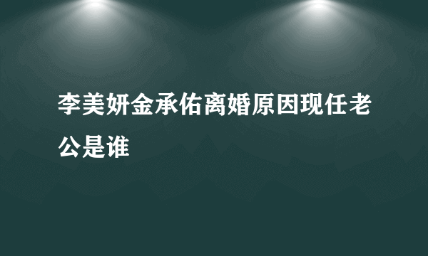 李美妍金承佑离婚原因现任老公是谁