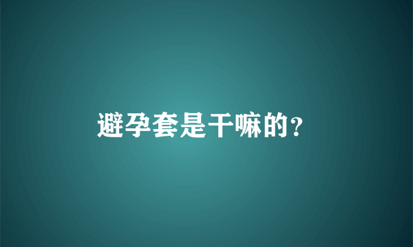 避孕套是干嘛的？