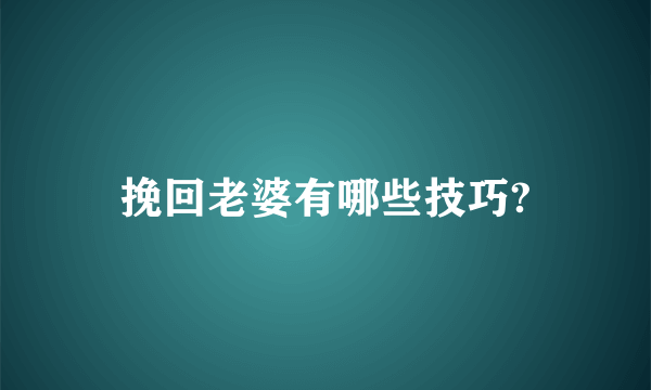 挽回老婆有哪些技巧?