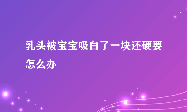 乳头被宝宝吸白了一块还硬要怎么办