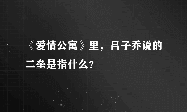 《爱情公寓》里，吕子乔说的二垒是指什么？