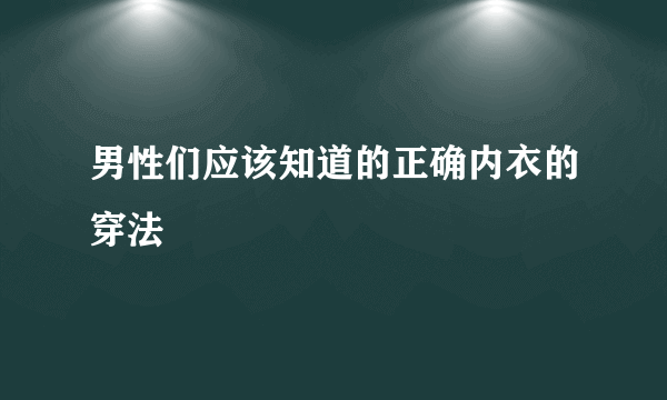 男性们应该知道的正确内衣的穿法