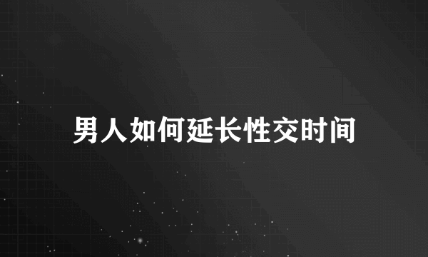 男人如何延长性交时间