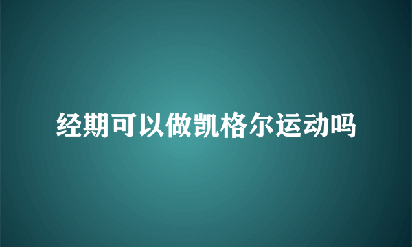 经期可以做凯格尔运动吗