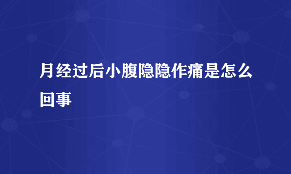 月经过后小腹隐隐作痛是怎么回事