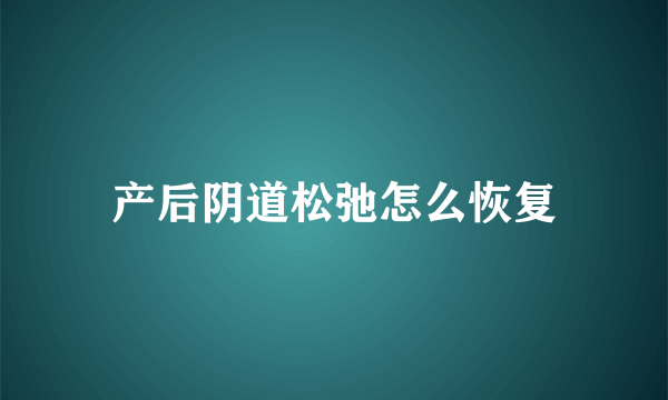 产后阴道松弛怎么恢复