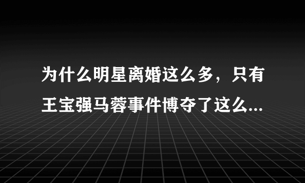 为什么明星离婚这么多，只有王宝强马蓉事件博夺了这么多国内外新闻媒体的关注？