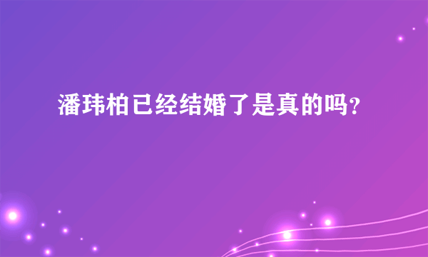 潘玮柏已经结婚了是真的吗？