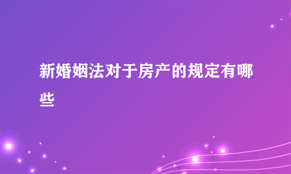 新婚姻法对于房产的规定有哪些