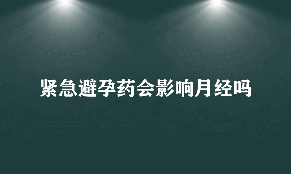 紧急避孕药会影响月经吗