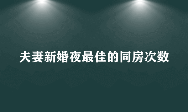 夫妻新婚夜最佳的同房次数