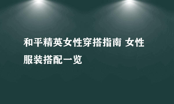 和平精英女性穿搭指南 女性服装搭配一览