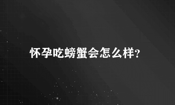 怀孕吃螃蟹会怎么样？