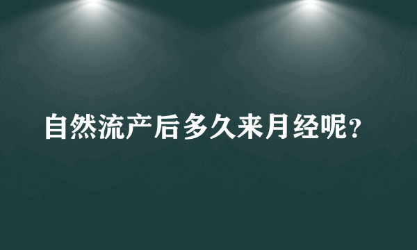 自然流产后多久来月经呢？