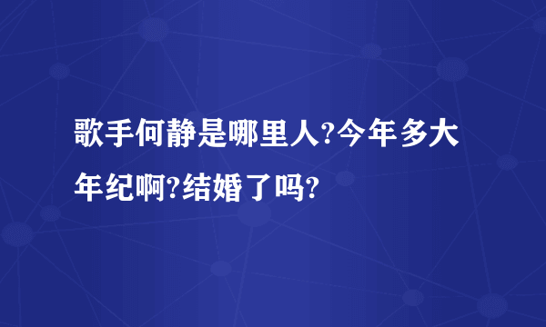 歌手何静是哪里人?今年多大年纪啊?结婚了吗?