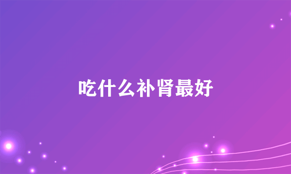 吃什么补肾最好