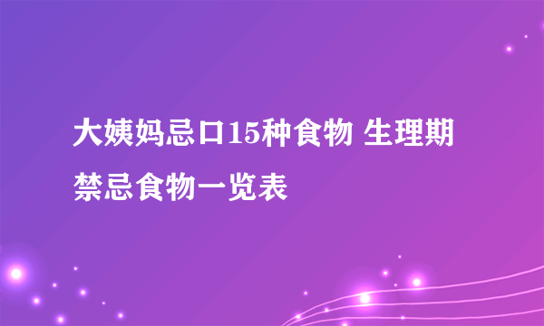 大姨妈忌口15种食物 生理期禁忌食物一览表