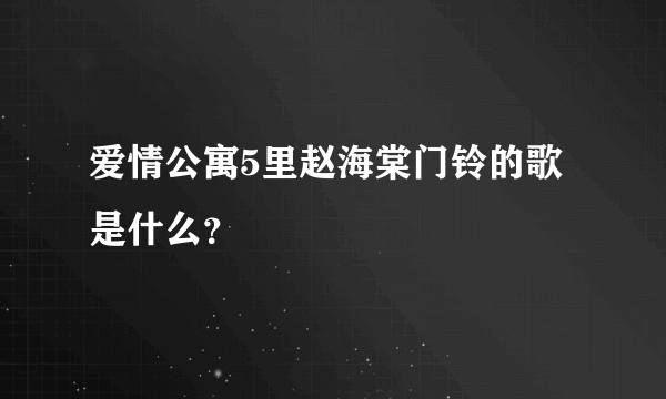 爱情公寓5里赵海棠门铃的歌是什么？