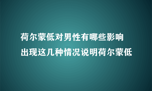 荷尔蒙低对男性有哪些影响 出现这几种情况说明荷尔蒙低