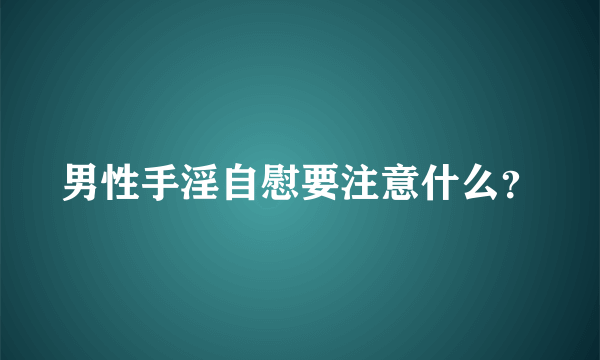 男性手淫自慰要注意什么？