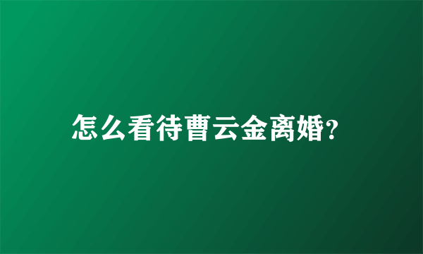 怎么看待曹云金离婚？