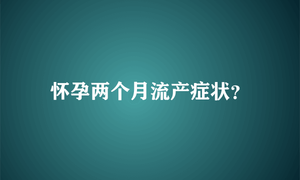 怀孕两个月流产症状？