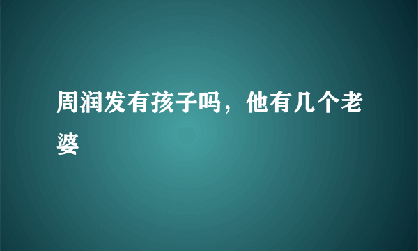 周润发有孩子吗，他有几个老婆