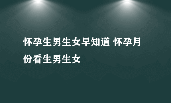 怀孕生男生女早知道 怀孕月份看生男生女