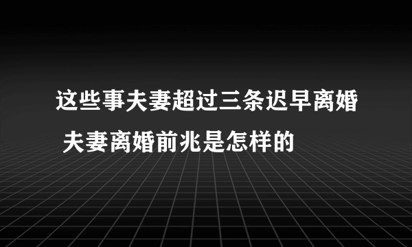 这些事夫妻超过三条迟早离婚 夫妻离婚前兆是怎样的