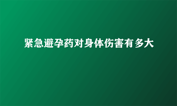 紧急避孕药对身体伤害有多大