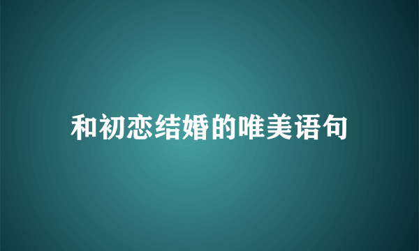 和初恋结婚的唯美语句