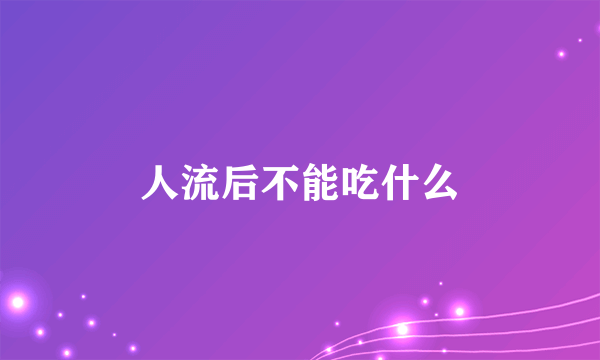 人流后不能吃什么