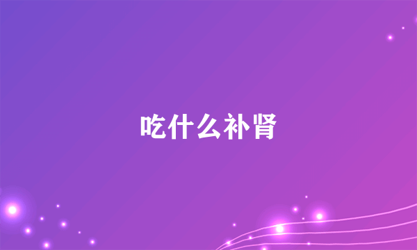 吃什么补肾