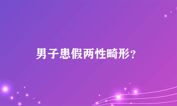 男子患假两性畸形？