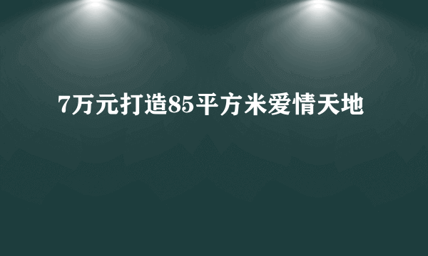 7万元打造85平方米爱情天地