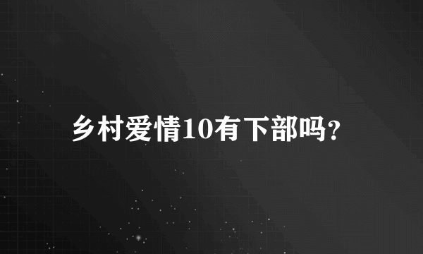 乡村爱情10有下部吗？