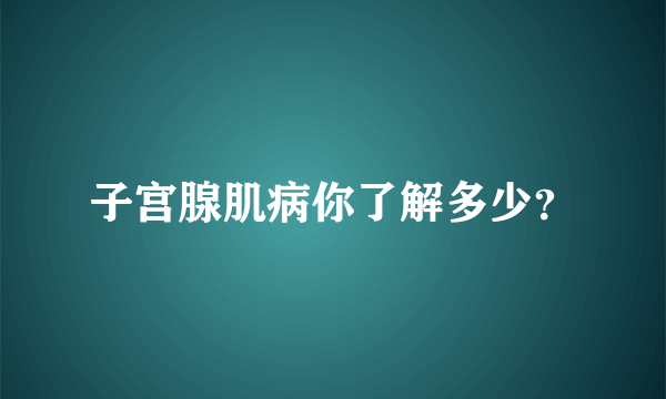 子宫腺肌病你了解多少？