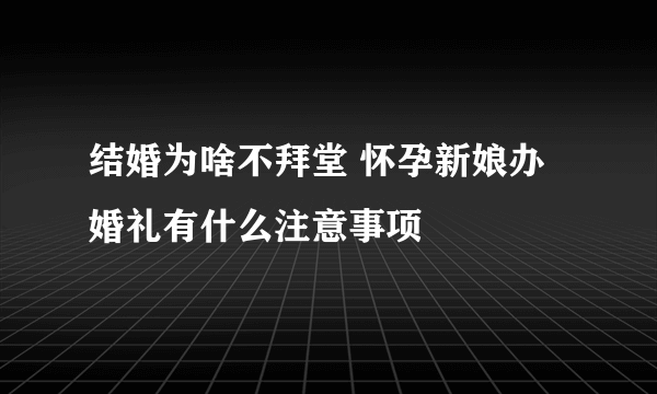 结婚为啥不拜堂 怀孕新娘办婚礼有什么注意事项