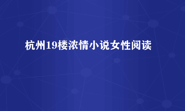 杭州19楼浓情小说女性阅读