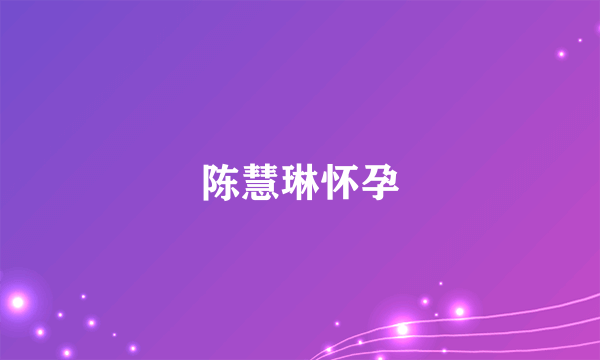 陈慧琳怀孕