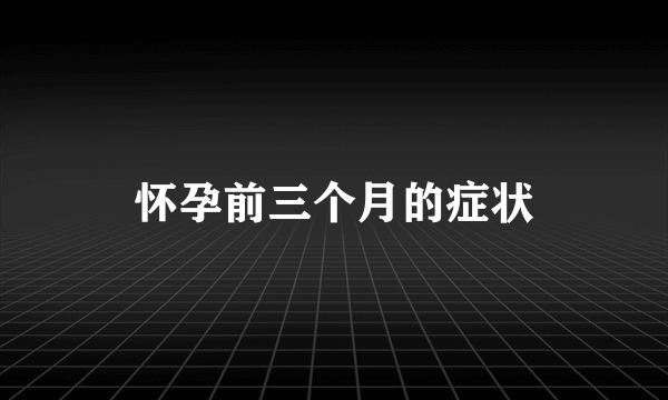 怀孕前三个月的症状