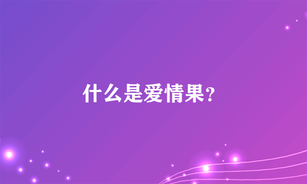 什么是爱情果？