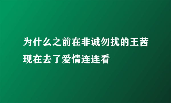 为什么之前在非诚勿扰的王茜现在去了爱情连连看