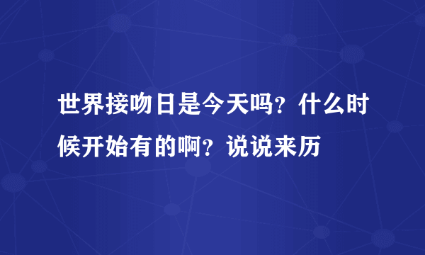 世界接吻日是今天吗？什么时候开始有的啊？说说来历