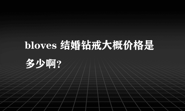 bloves 结婚钻戒大概价格是多少啊？