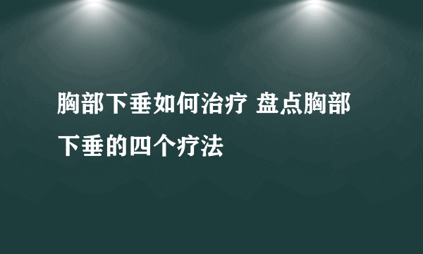 胸部下垂如何治疗 盘点胸部下垂的四个疗法